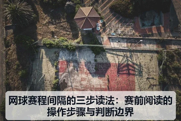 网球赛程间隔的三步读法:赛前阅读的操作步骤与判断边界